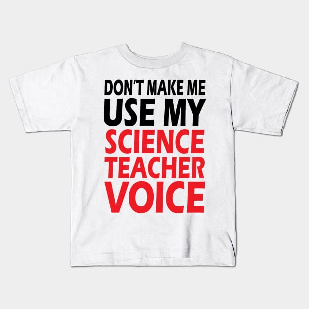 Don't Make me use my Science Teacher Voice Kids T-Shirt by Hamjam